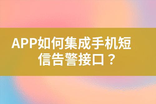 APP如何集成手機(jī)短信告警接口？