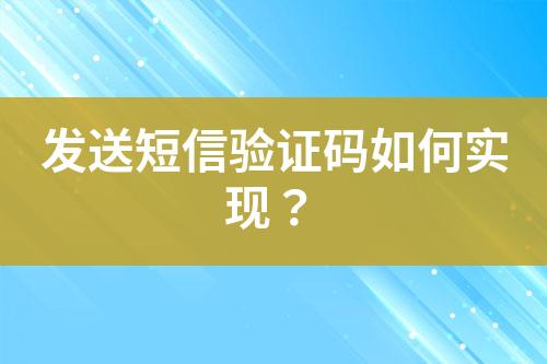 發(fā)送短信驗證碼如何實現(xiàn)？
