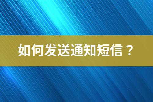 如何發(fā)送通知短信?