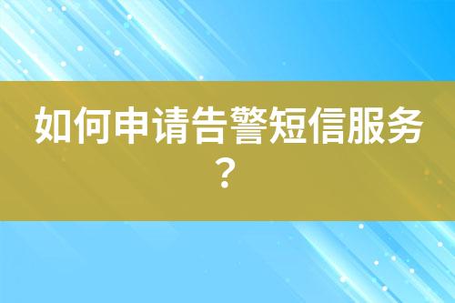 如何申請告警短信服務(wù)？