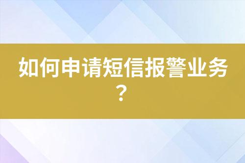 如何申請短信報警業務？