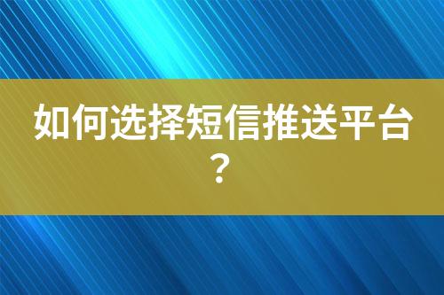 如何選擇短信推送平臺？