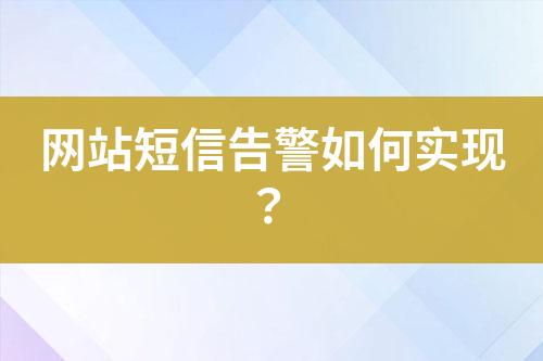 網(wǎng)站短信告警如何實(shí)現(xiàn)？