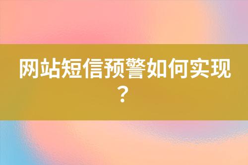 網(wǎng)站短信預(yù)警如何實(shí)現(xiàn)？