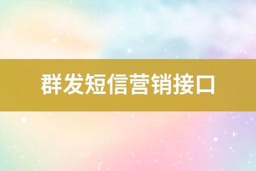 群發(fā)短信營(yíng)銷接口