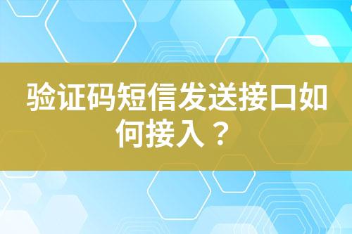 驗證碼短信發送接口如何接入?
